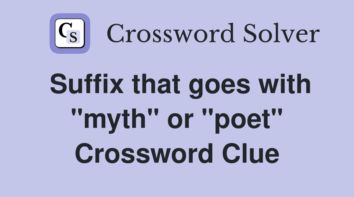 Suffix that goes with "myth" or "poet" Crossword Clue