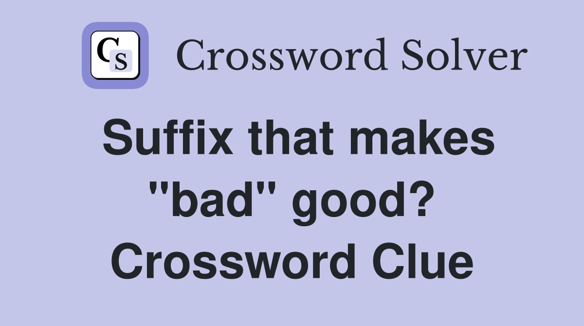 Suffix that makes "bad" good? Crossword Clue