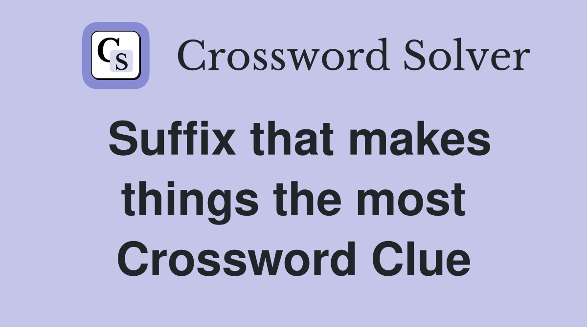 Suffix that makes things the most Crossword Clue
