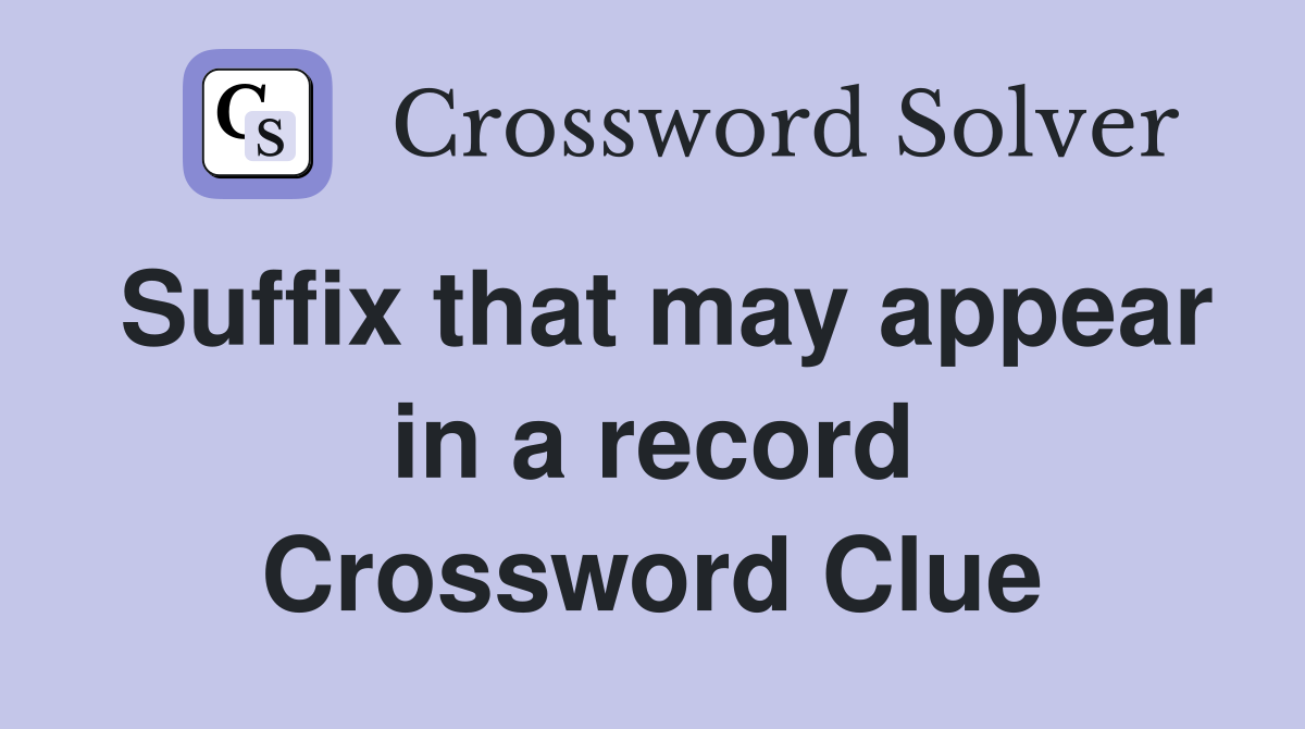 Suffix that may appear in a record Crossword Clue