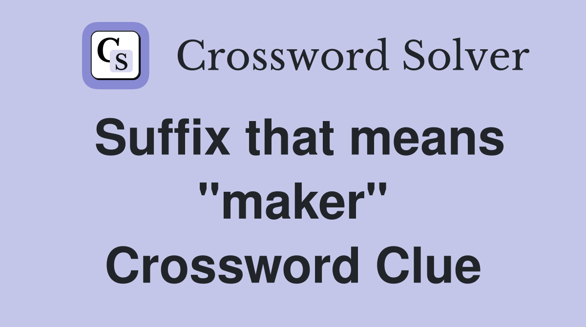 Suffix that means "maker" Crossword Clue