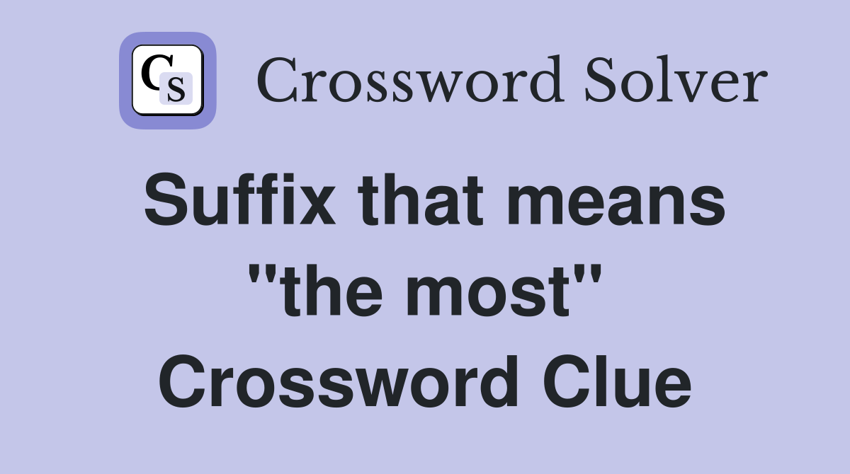 Suffix that means "the most" Crossword Clue