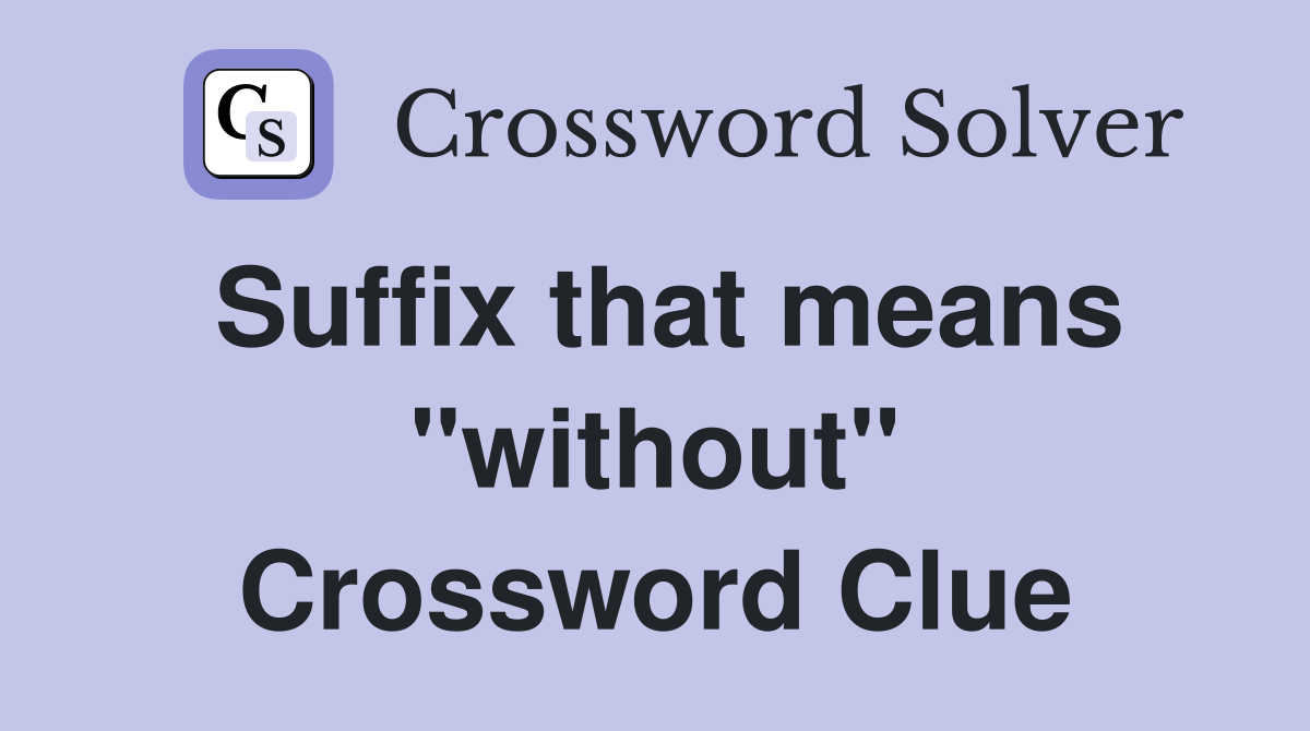 Suffix that means "without" Crossword Clue