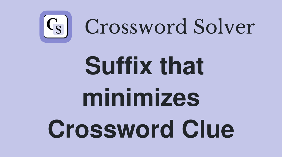 Suffix that minimizes Crossword Clue