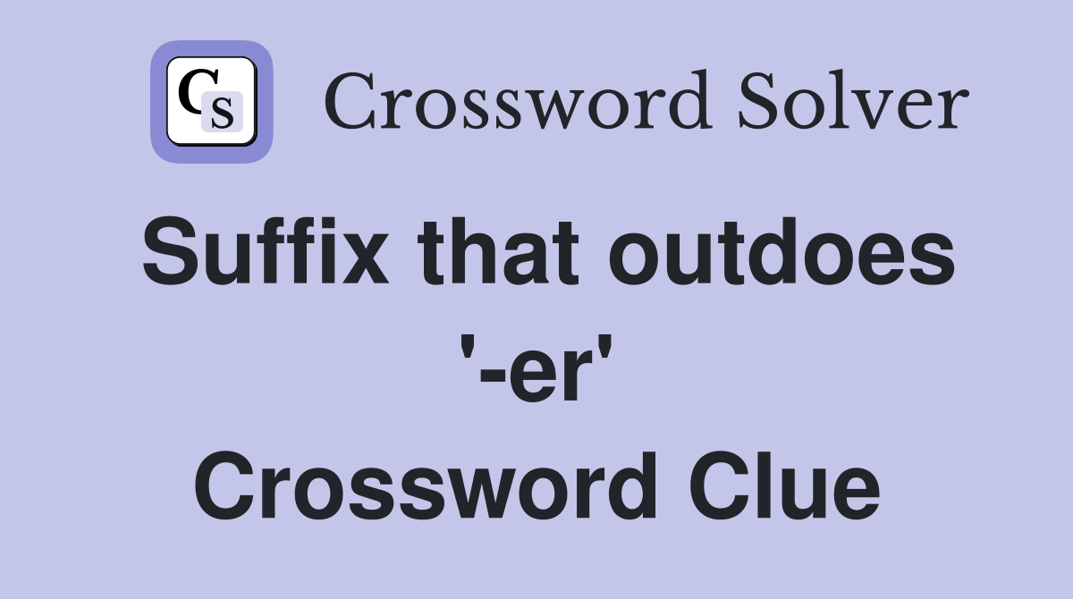 Suffix that outdoes '-er' Crossword Clue