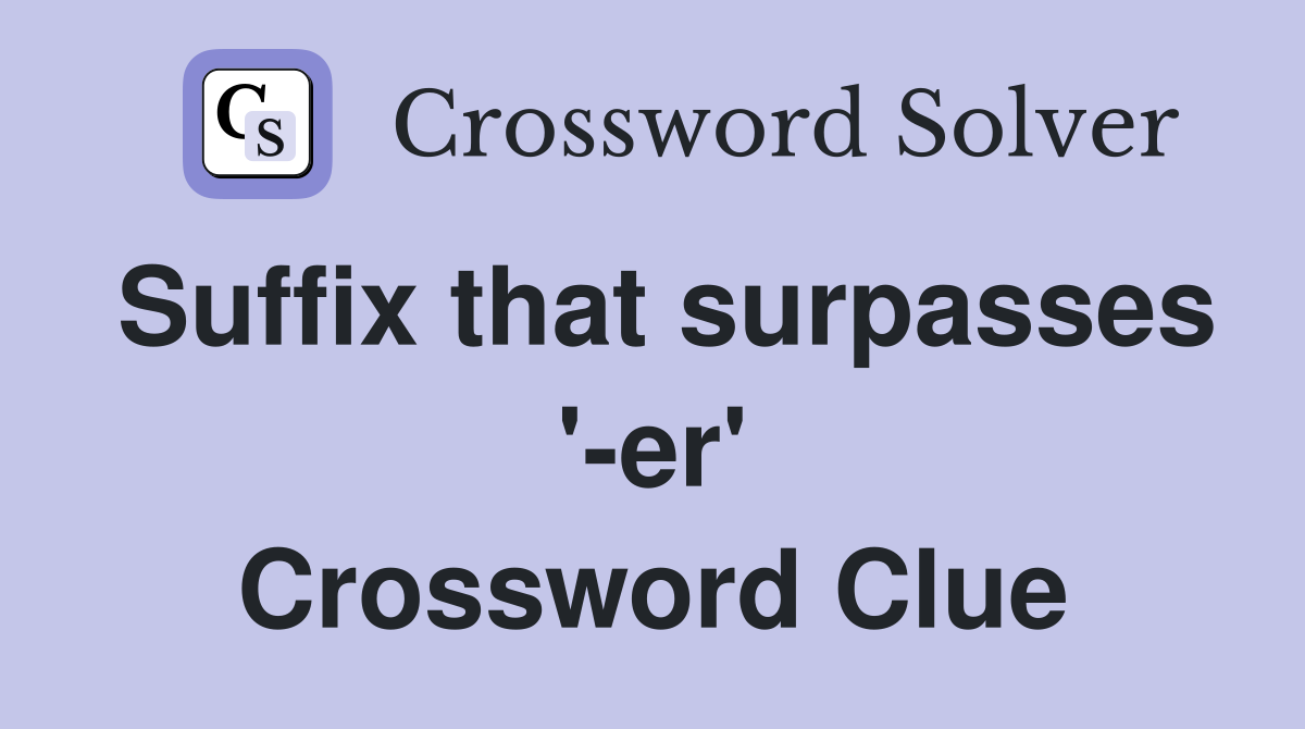 Suffix that surpasses '-er' Crossword Clue