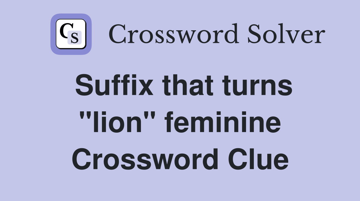 Suffix that turns "lion" feminine Crossword Clue