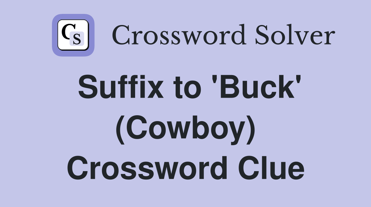 Suffix to 'Buck' (Cowboy) Crossword Clue