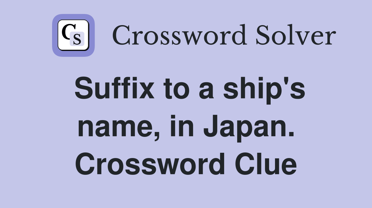 Suffix to a ship's name, in Japan. Crossword Clue