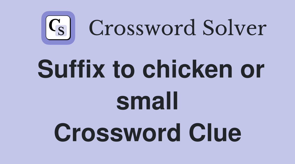 Suffix to chicken or small Crossword Clue