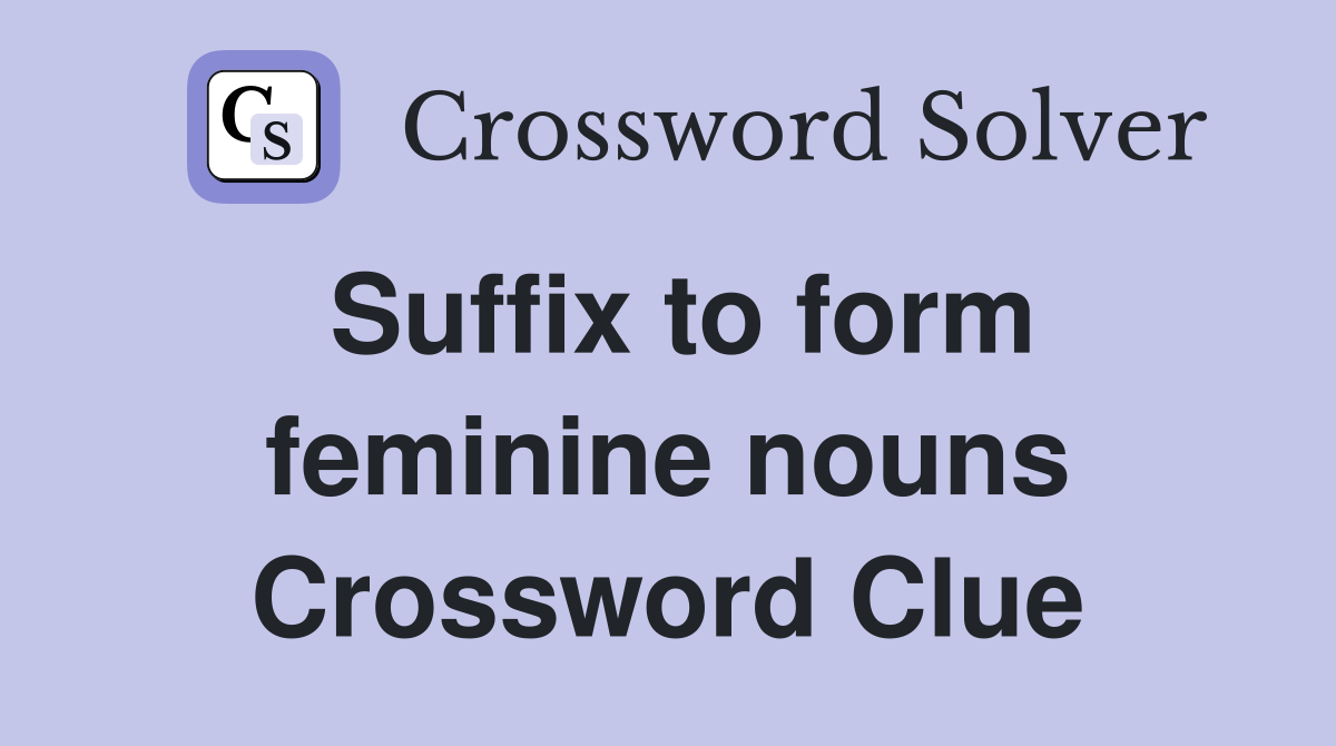 Suffix to form feminine nouns Crossword Clue