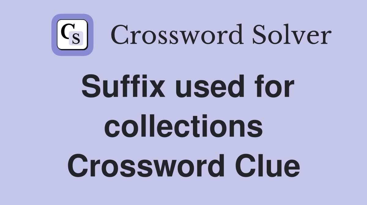 Suffix used for collections Crossword Clue