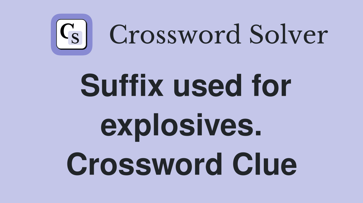 Suffix used for explosives. Crossword Clue