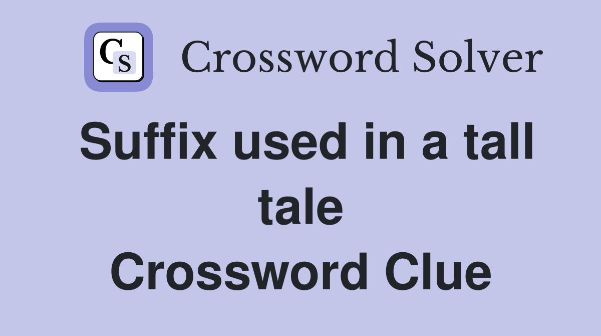Suffix used in a tall tale Crossword Clue