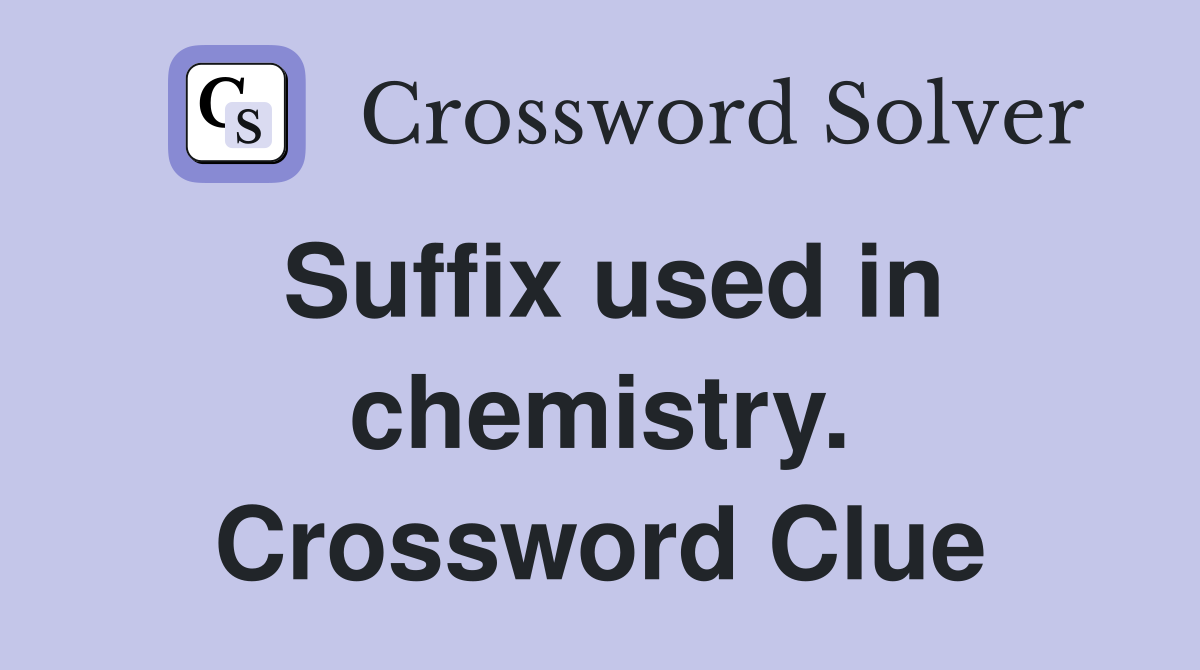 Suffix used in chemistry. Crossword Clue