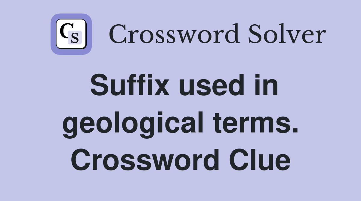 Suffix used in geological terms. Crossword Clue