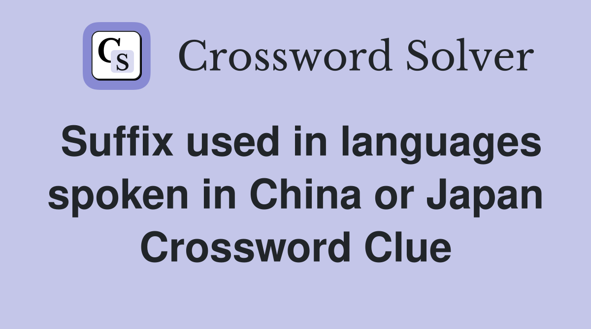 Suffix used in languages spoken in China or Japan Crossword Clue