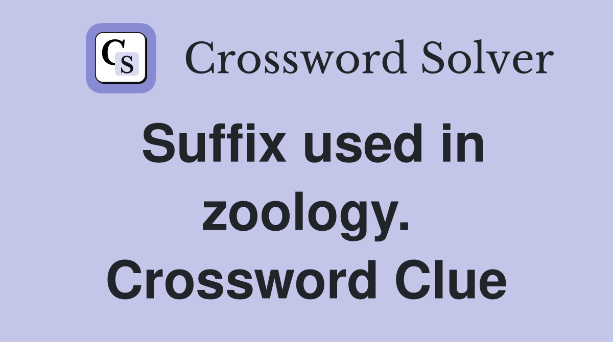 Suffix used in zoology. Crossword Clue