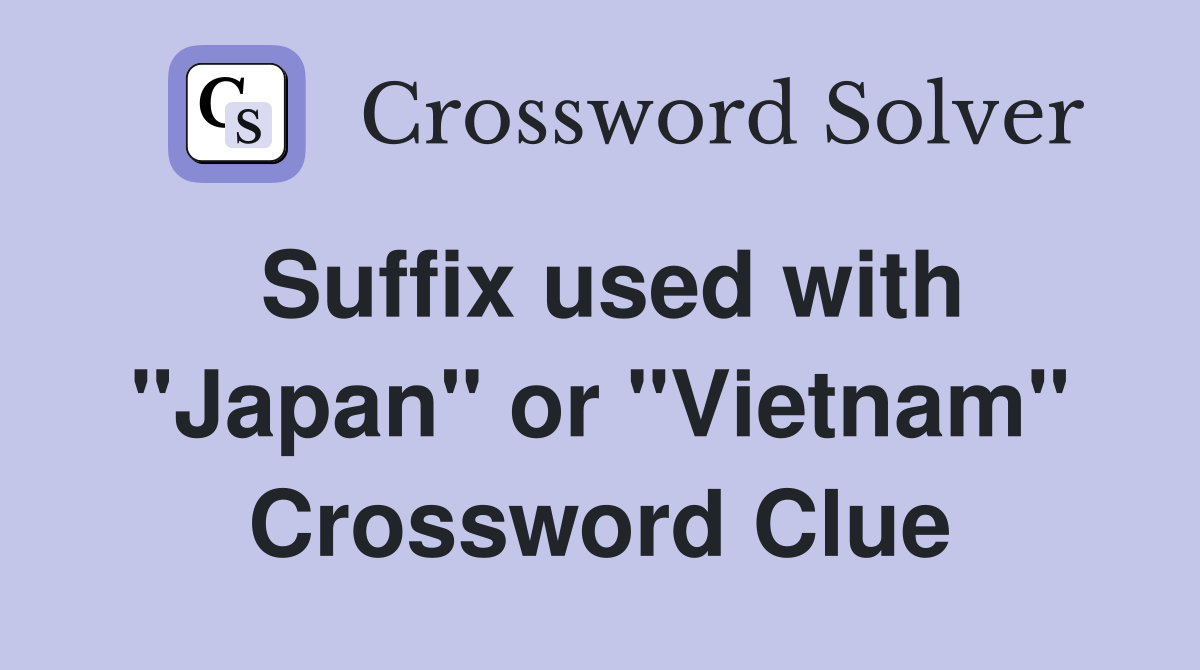 Suffix used with "Japan" or "Vietnam" Crossword Clue