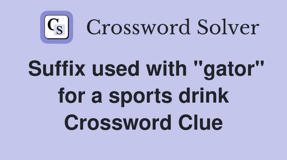 Suffix used with "gator" for a sports drink Crossword Clue