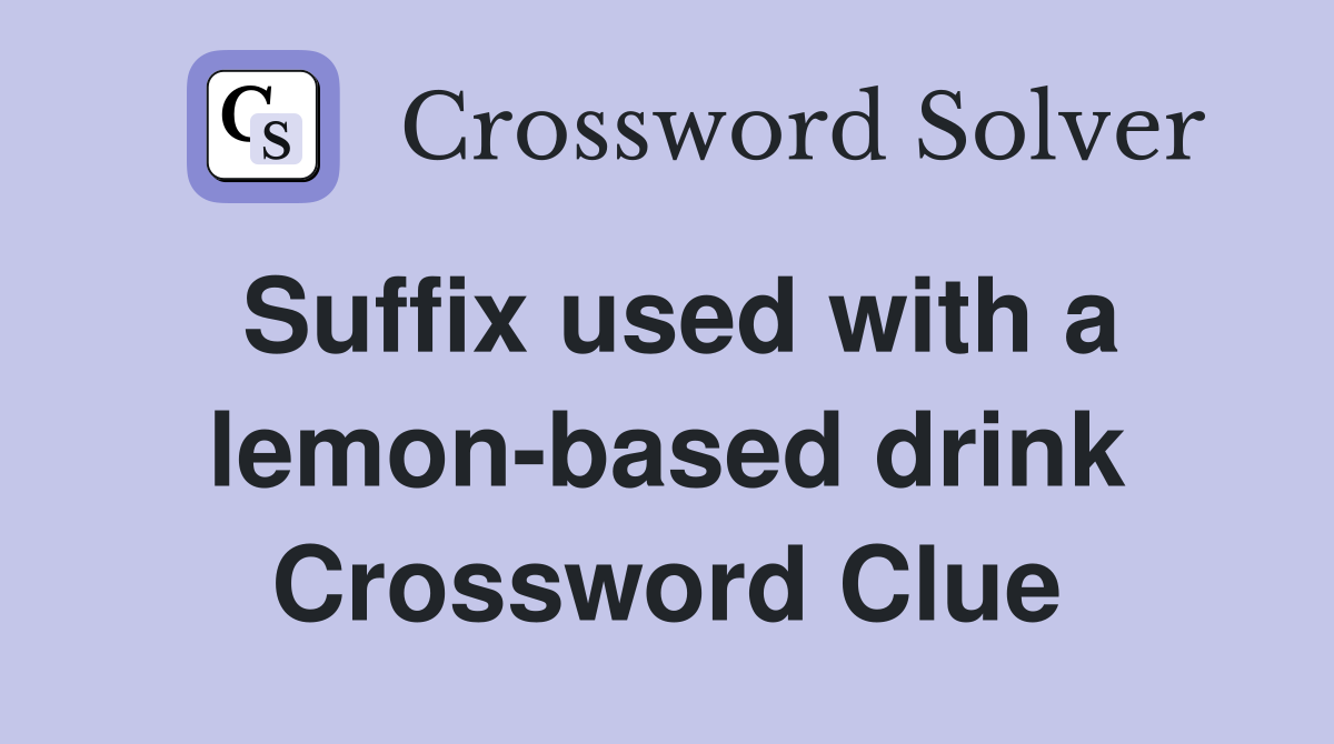 Suffix used with a lemon-based drink Crossword Clue