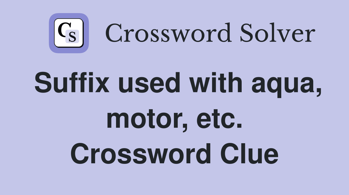 Suffix used with aqua, motor, etc. Crossword Clue