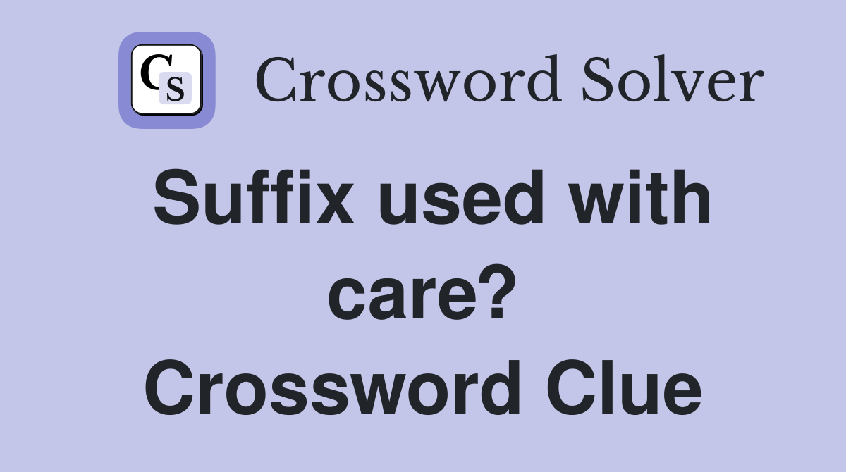 Suffix used with care? Crossword Clue
