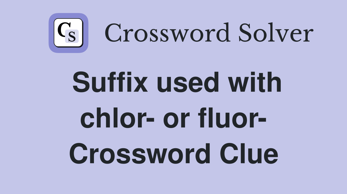 Suffix used with chlor- or fluor- Crossword Clue