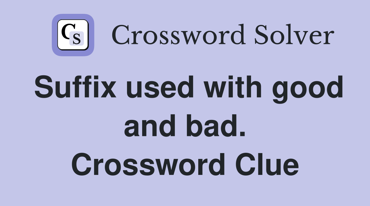 Suffix used with good and bad. Crossword Clue