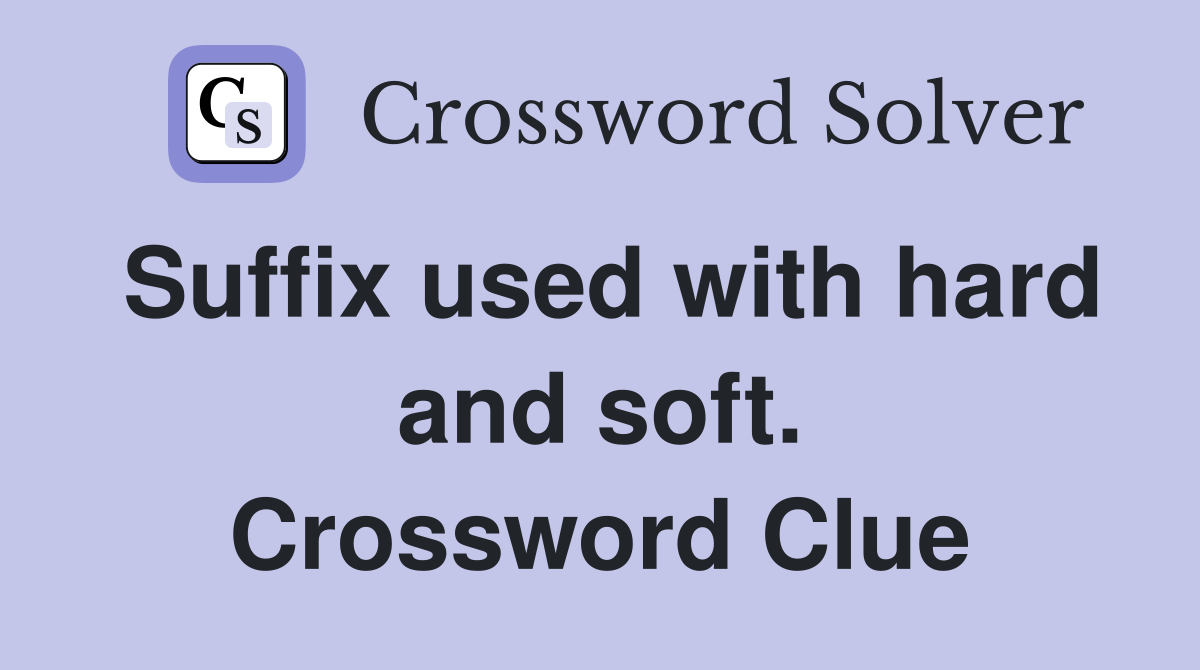Suffix used with hard and soft. Crossword Clue