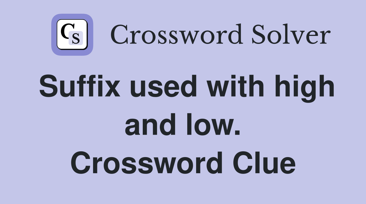 Suffix used with high and low. Crossword Clue