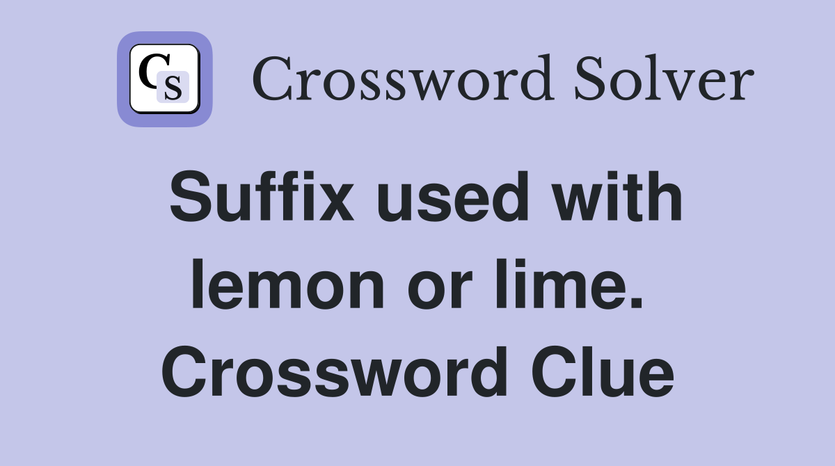 Suffix used with lemon or lime. Crossword Clue
