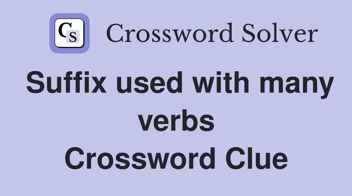 Suffix used with many verbs Crossword Clue