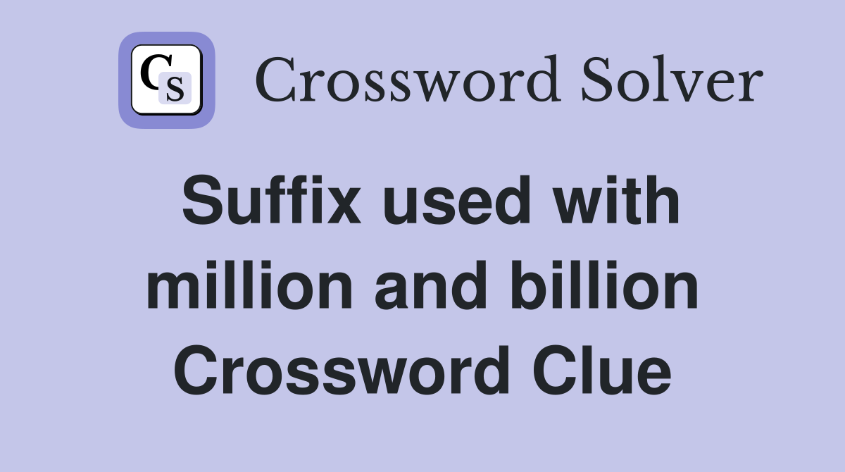 Suffix used with million and billion Crossword Clue