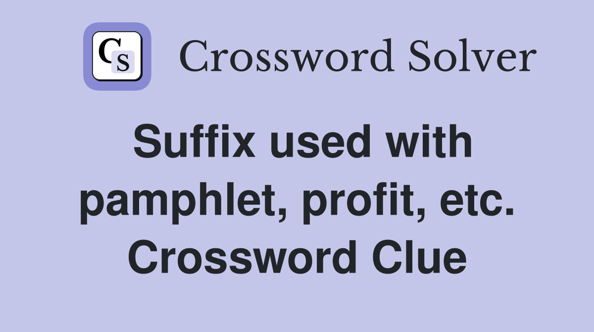 Suffix used with pamphlet, profit, etc. Crossword Clue