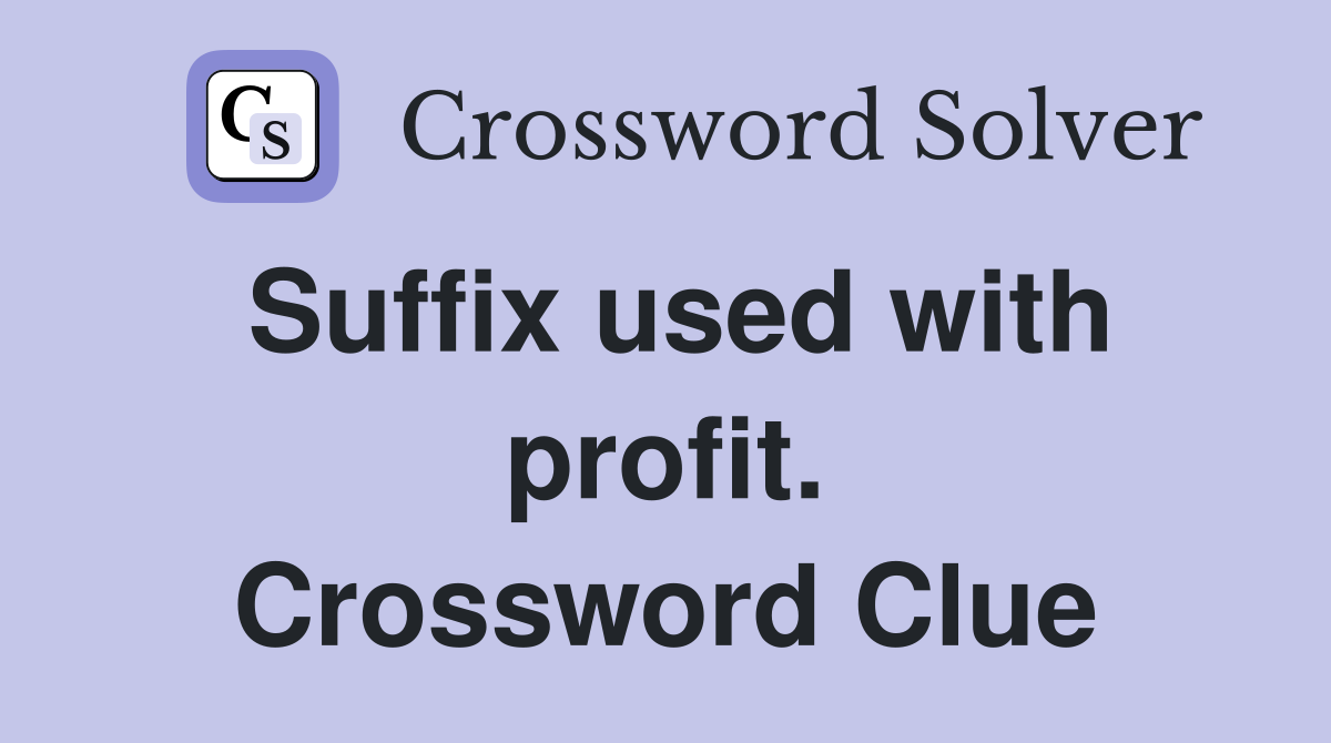 Suffix used with profit. Crossword Clue