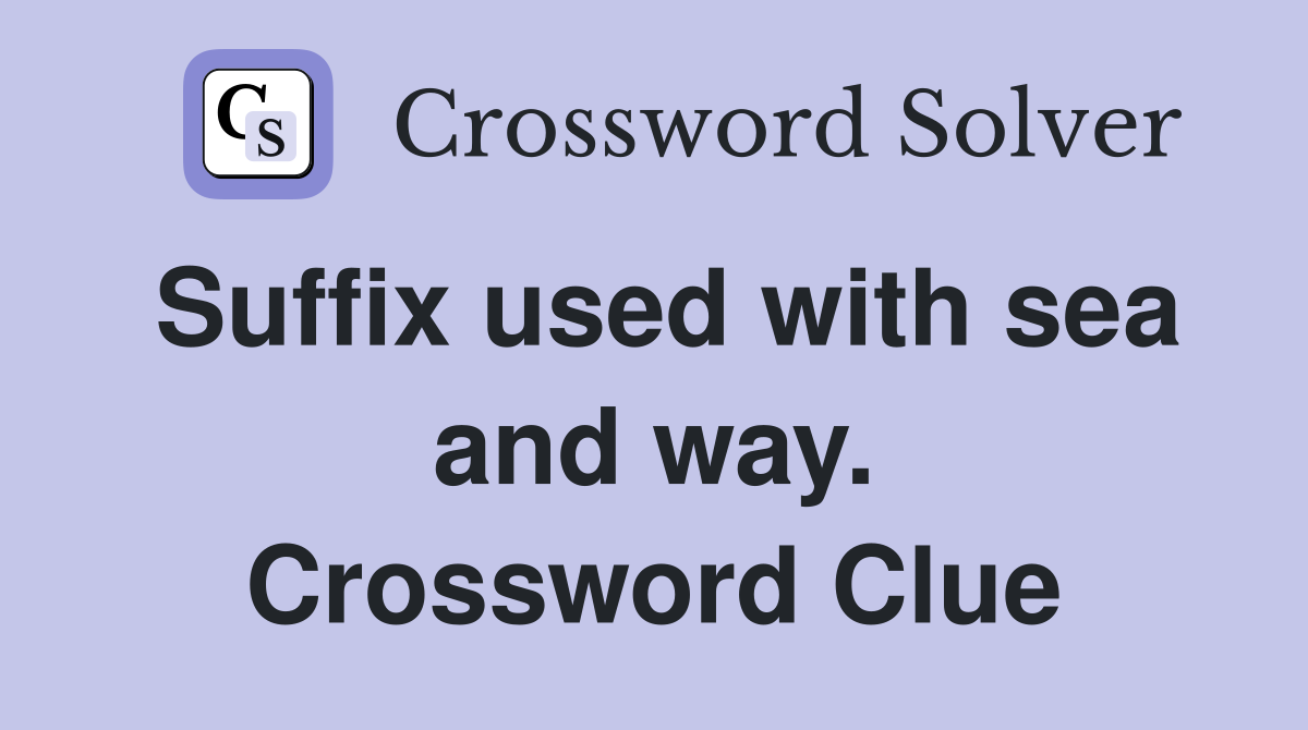 Suffix used with sea and way. Crossword Clue