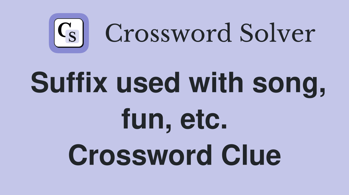 Suffix used with song, fun, etc. Crossword Clue