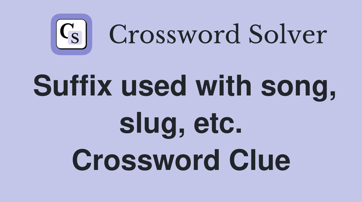 Suffix used with song, slug, etc. Crossword Clue