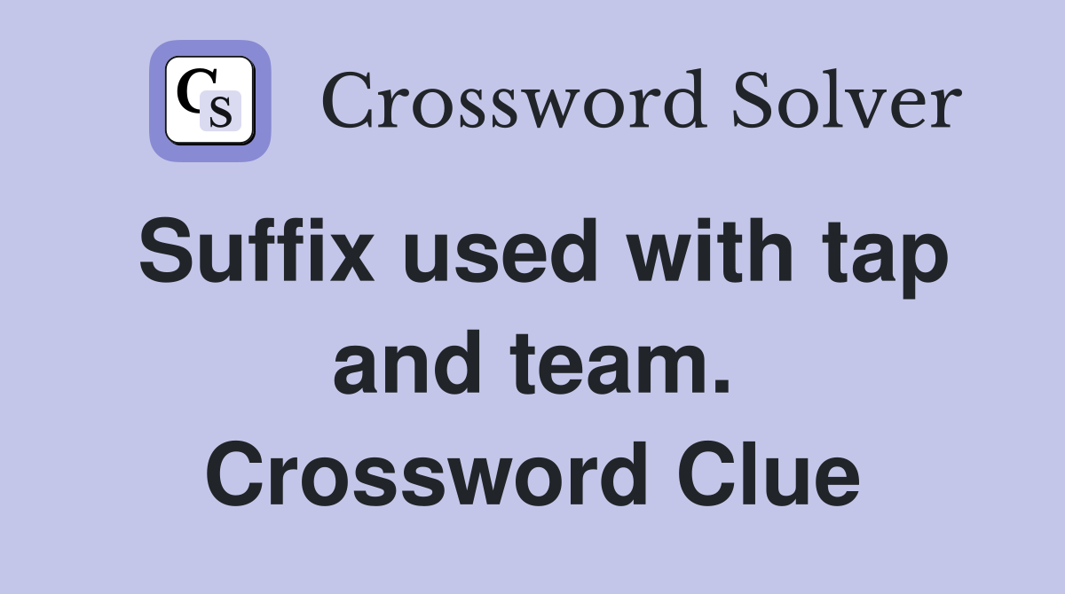Suffix used with tap and team. Crossword Clue