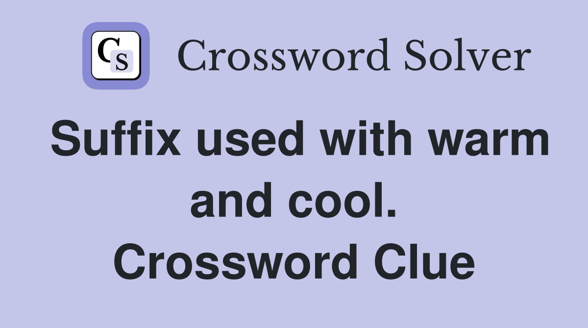 Suffix used with warm and cool. Crossword Clue
