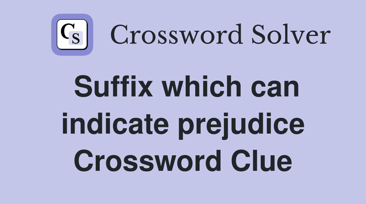 Suffix which can indicate prejudice Crossword Clue