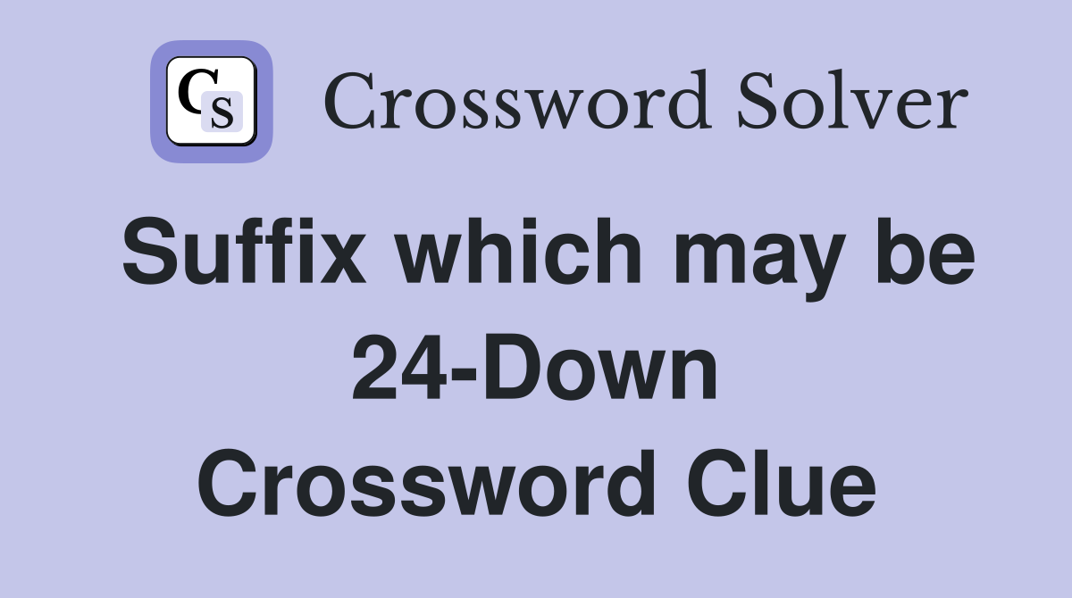 Suffix which may be 24-Down Crossword Clue