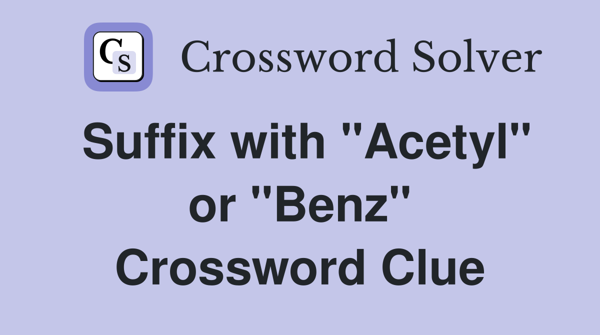 Suffix with "Acetyl" or "Benz" Crossword Clue