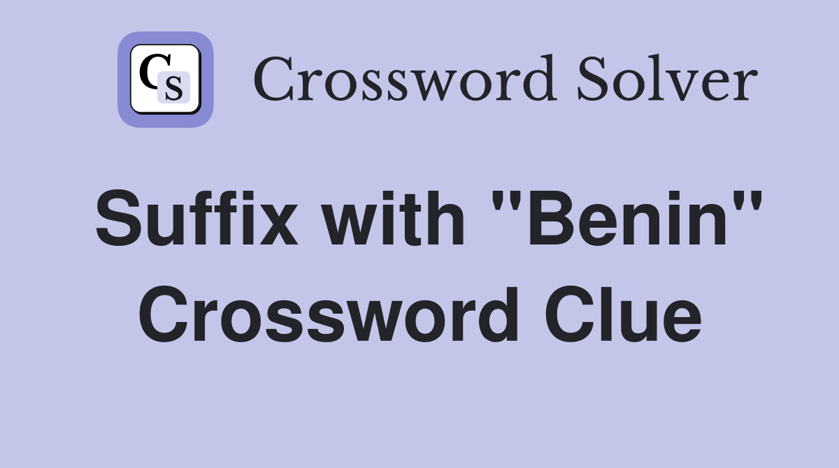 Suffix with "Benin" Crossword Clue