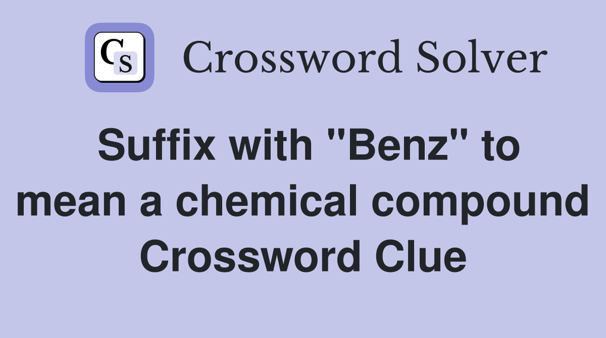Suffix with "Benz" to mean a chemical compound Crossword Clue