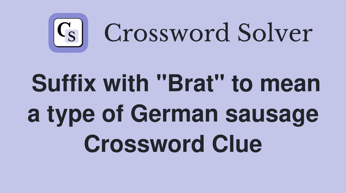 Suffix with "Brat" to mean a type of German sausage Crossword Clue