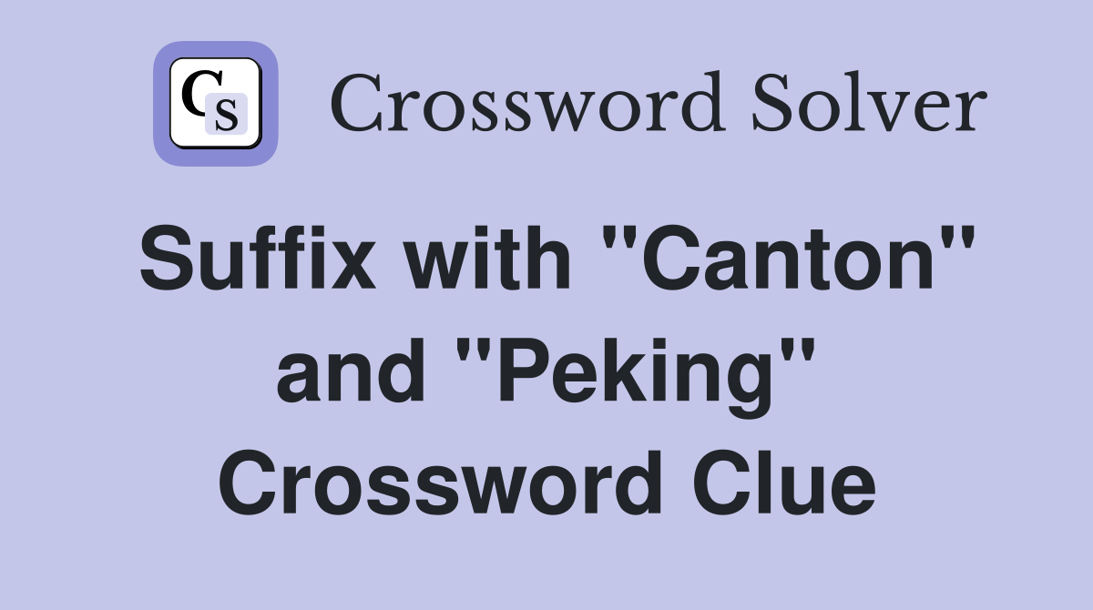 Suffix with "Canton" and "Peking" Crossword Clue