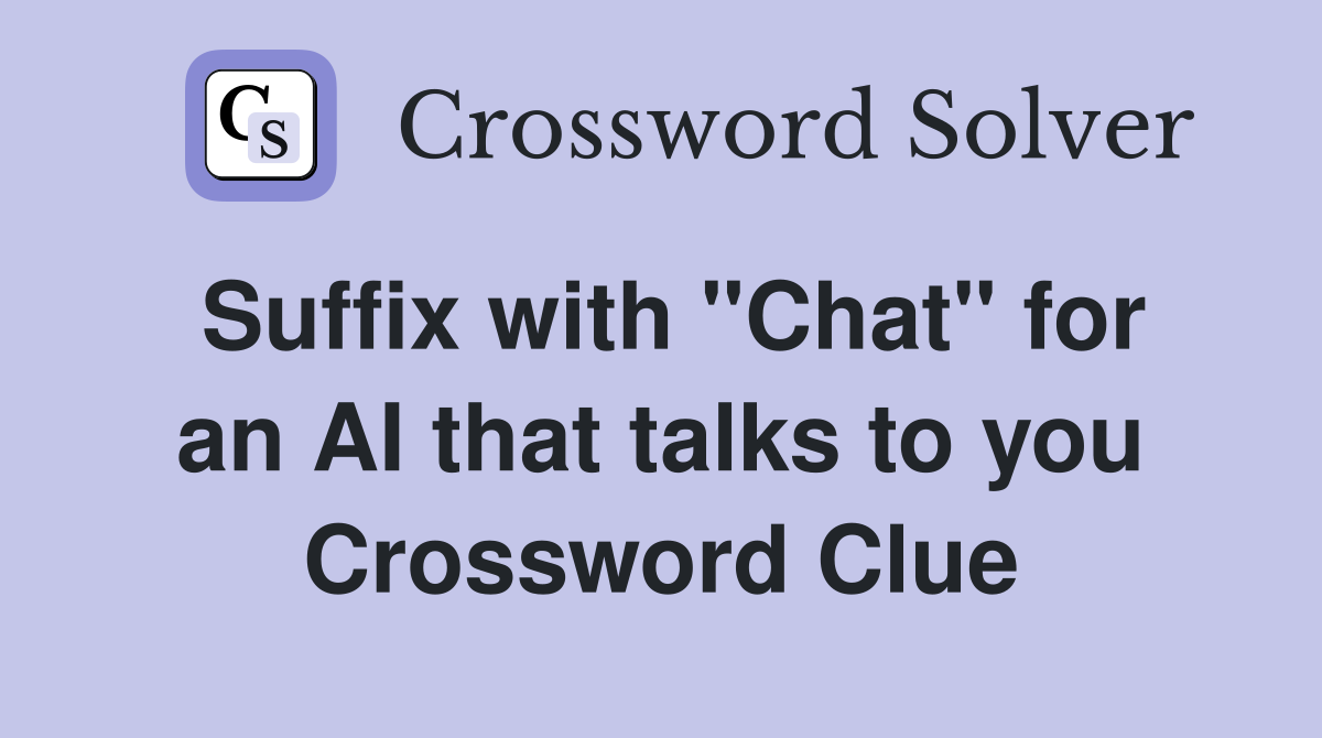 Suffix with "Chat" for an AI that talks to you Crossword Clue