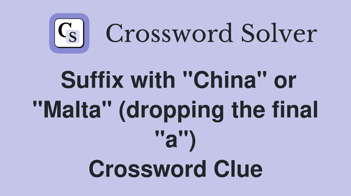 Suffix with "China" or "Malta" (dropping the final "a") Crossword Clue